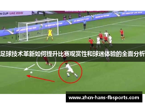 足球技术革新如何提升比赛观赏性和球迷体验的全面分析