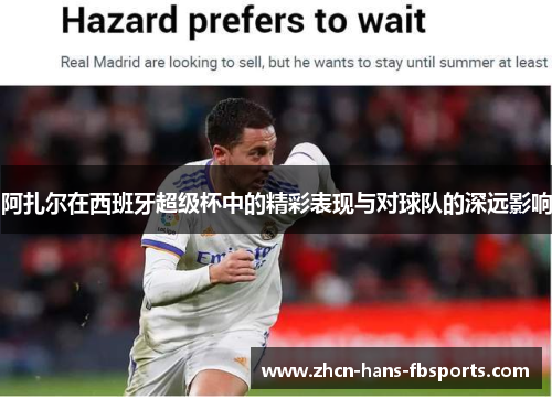 阿扎尔在西班牙超级杯中的精彩表现与对球队的深远影响