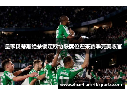 皇家贝蒂斯绝杀锁定欧协联席位迎来赛季完美收官