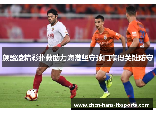 颜骏凌精彩扑救助力海港坚守球门赢得关键防守